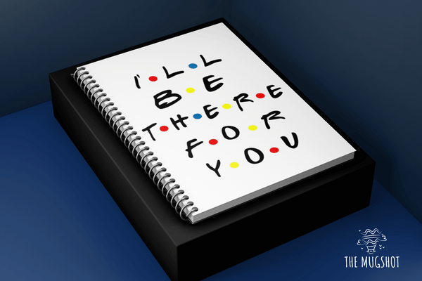 Friends - I will be there for you Notebook